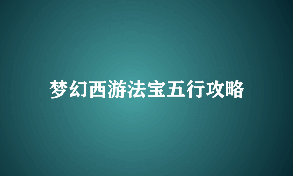 梦幻西游法宝五行攻略