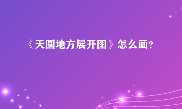 《天圆地方展开图》怎么画？