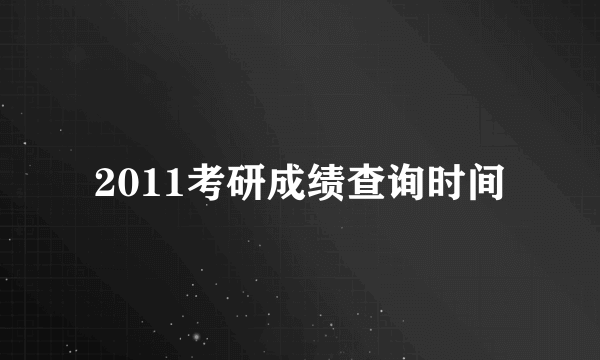 2011考研成绩查询时间