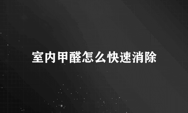 室内甲醛怎么快速消除