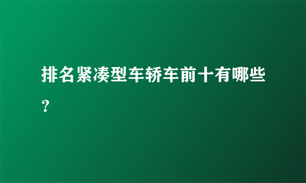 排名紧凑型车轿车前十有哪些？