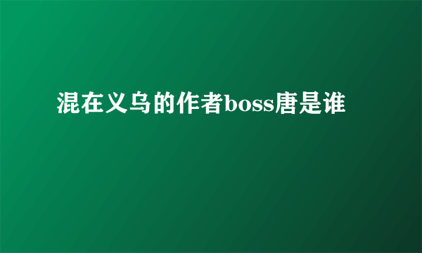 混在义乌的作者boss唐是谁