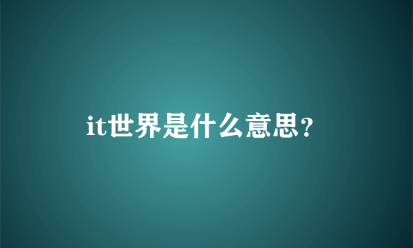 it世界是什么意思？