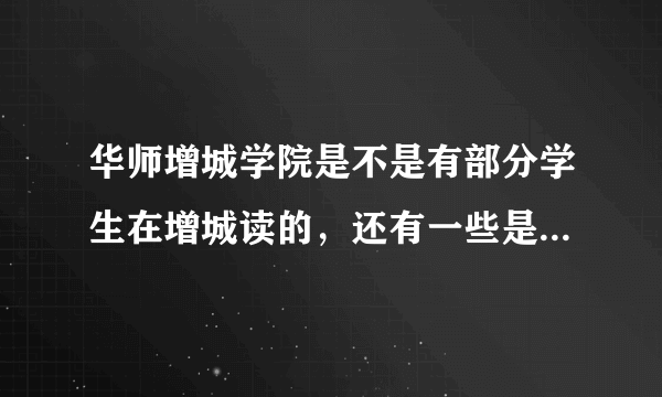 华师增城学院是不是有部分学生在增城读的，还有一些是萝岗区的？................求答！