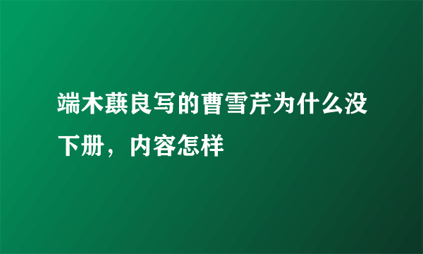 端木蕻良写的曹雪芹为什么没下册，内容怎样