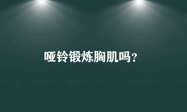 哑铃锻炼胸肌吗？