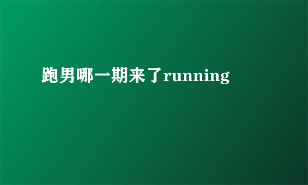 跑男哪一期来了running