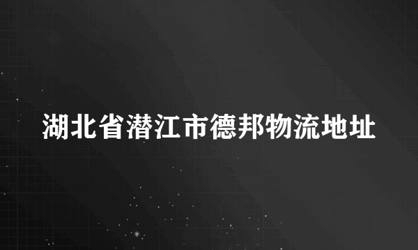 湖北省潜江市德邦物流地址