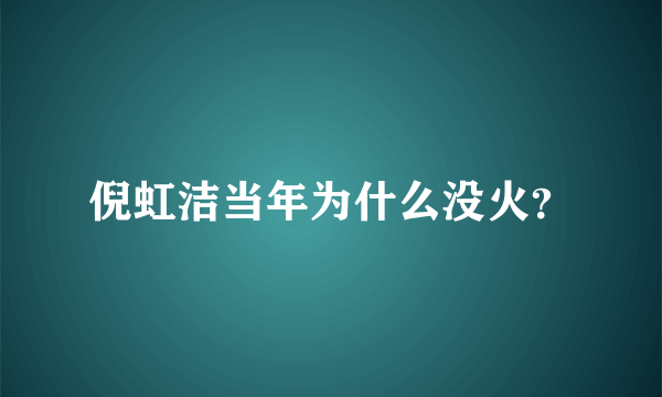 倪虹洁当年为什么没火？