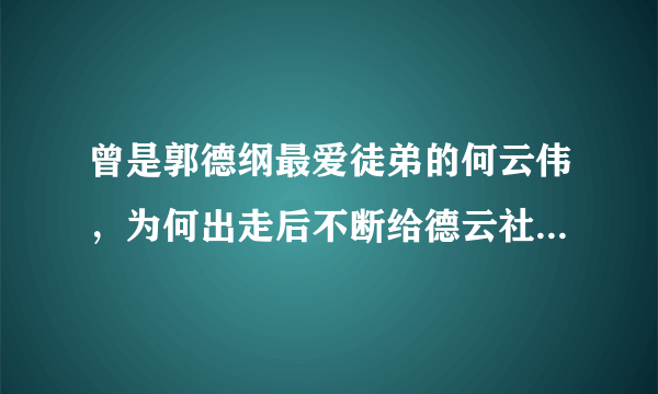 曾是郭德纲最爱徒弟的何云伟，为何出走后不断给德云社泼脏水？