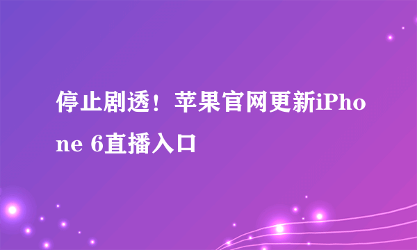 停止剧透！苹果官网更新iPhone 6直播入口