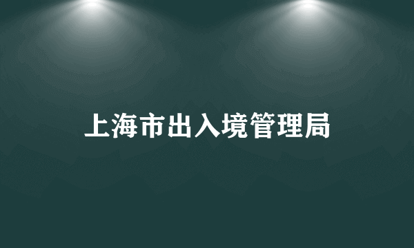 上海市出入境管理局