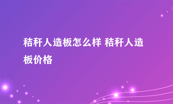 秸秆人造板怎么样 秸秆人造板价格