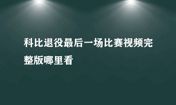 科比退役最后一场比赛视频完整版哪里看