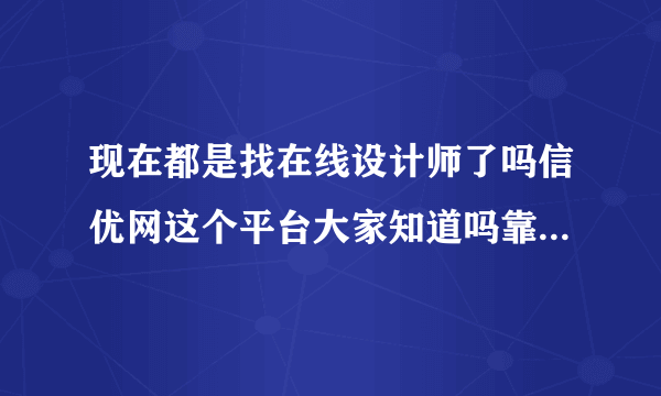 现在都是找在线设计师了吗信优网这个平台大家知道吗靠得住不？