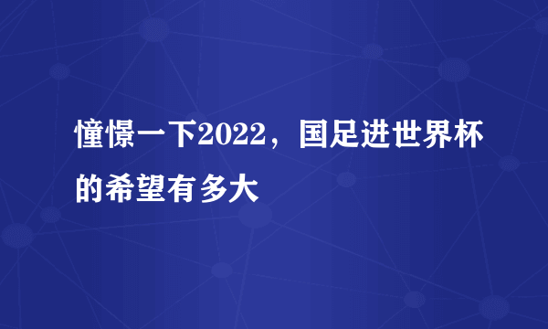 憧憬一下2022，国足进世界杯的希望有多大