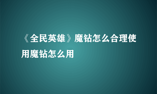 《全民英雄》魔钻怎么合理使用魔钻怎么用