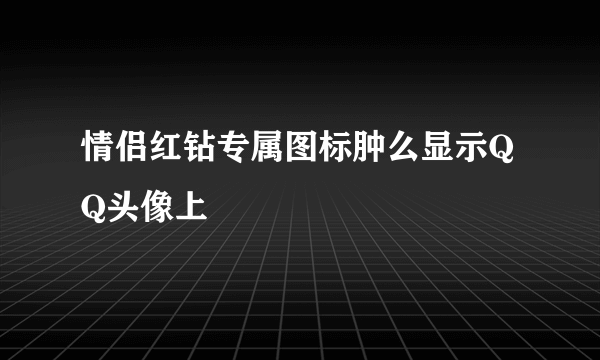 情侣红钻专属图标肿么显示QQ头像上