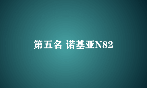 第五名 诺基亚N82