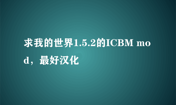 求我的世界1.5.2的ICBM mod，最好汉化