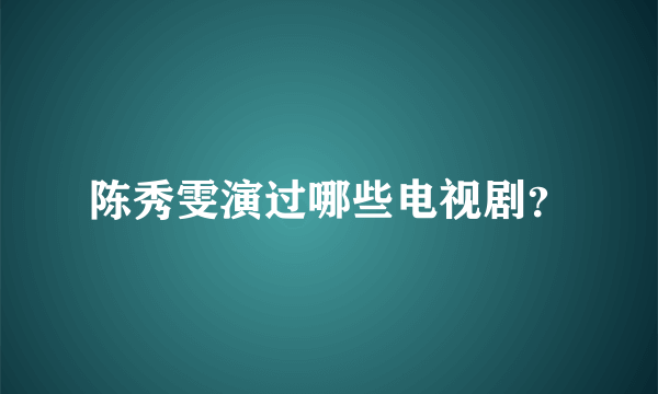 陈秀雯演过哪些电视剧？