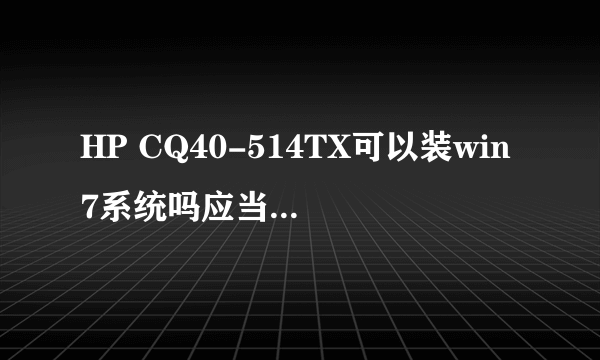 HP CQ40-514TX可以装win7系统吗应当怎么装?