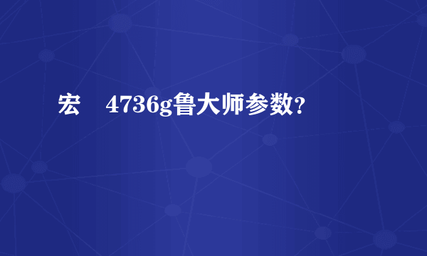 宏碁4736g鲁大师参数？