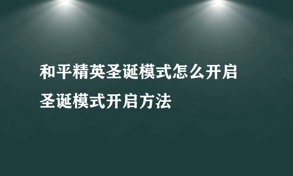 和平精英圣诞模式怎么开启 圣诞模式开启方法