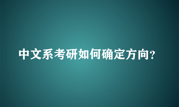 中文系考研如何确定方向？