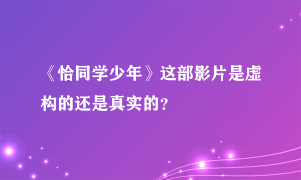 《恰同学少年》这部影片是虚构的还是真实的？