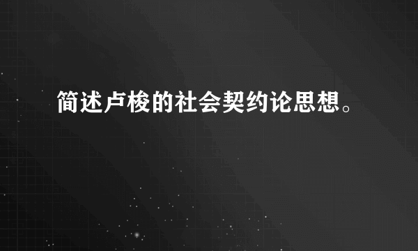 简述卢梭的社会契约论思想。