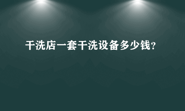 干洗店一套干洗设备多少钱？