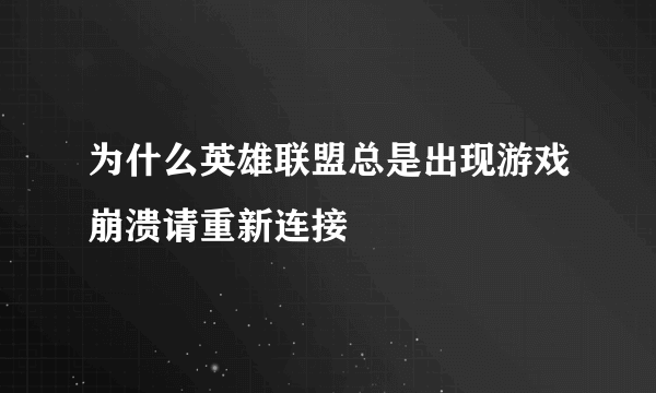 为什么英雄联盟总是出现游戏崩溃请重新连接