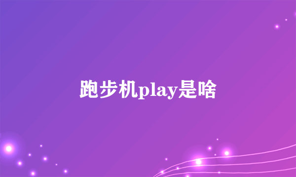 跑步机play是啥