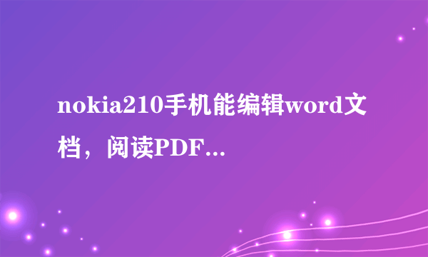 nokia210手机能编辑word文档，阅读PDF文件吗?