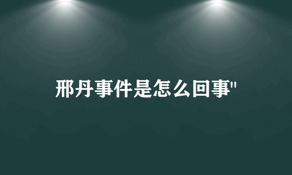 邢丹事件是怎么回事