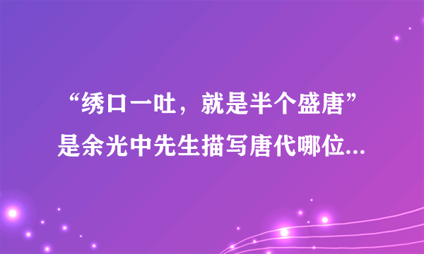 “绣口一吐，就是半个盛唐”是余光中先生描写唐代哪位诗人的？