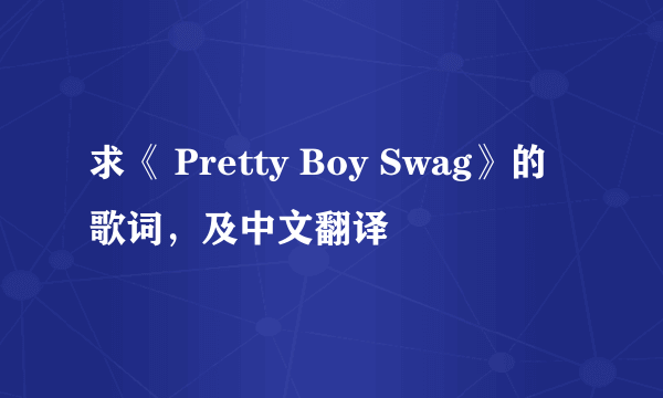 求《 Pretty Boy Swag》的歌词，及中文翻译