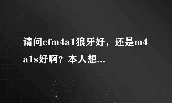 请问cfm4a1狼牙好，还是m4a1s好啊？本人想买支枪……