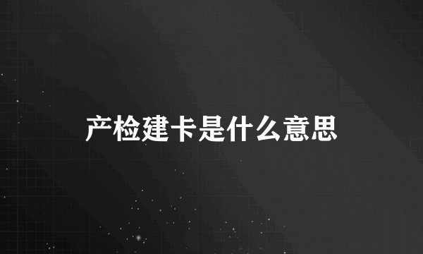 产检建卡是什么意思