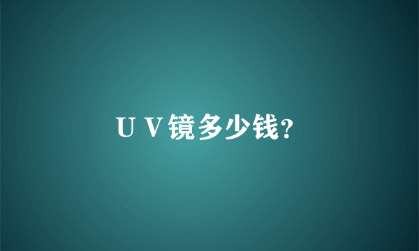 ＵＶ镜多少钱？