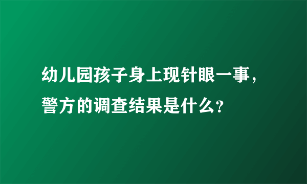 幼儿园孩子身上现针眼一事，警方的调查结果是什么？