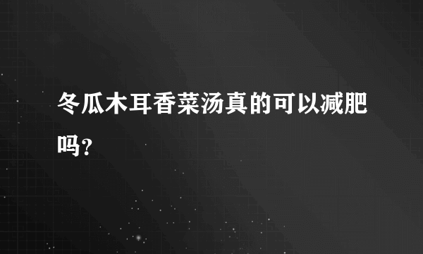 冬瓜木耳香菜汤真的可以减肥吗？