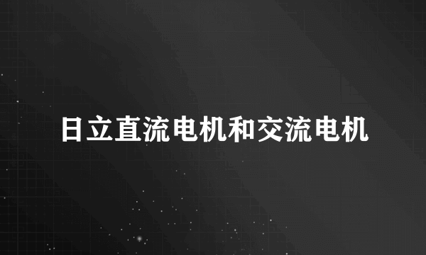 日立直流电机和交流电机