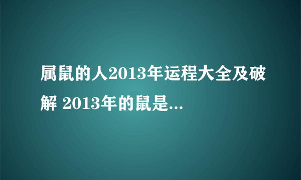 属鼠的人2013年运程大全及破解 2013年的鼠是什么命）