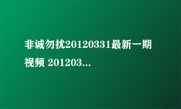 非诚勿扰20120331最新一期视频 20120331期非诚勿扰高清在线观看