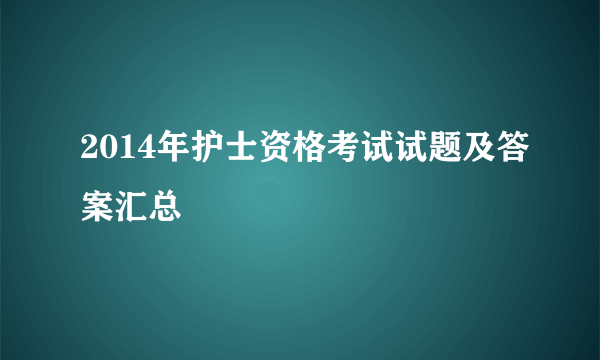 2014年护士资格考试试题及答案汇总