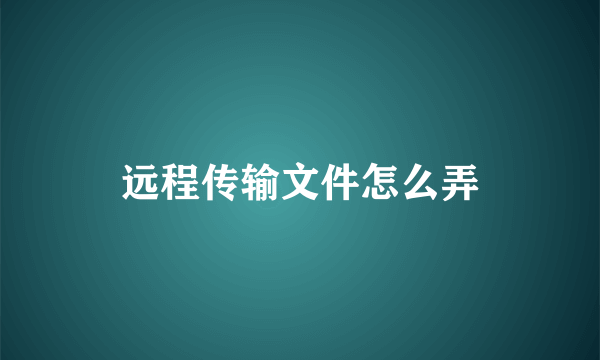 远程传输文件怎么弄