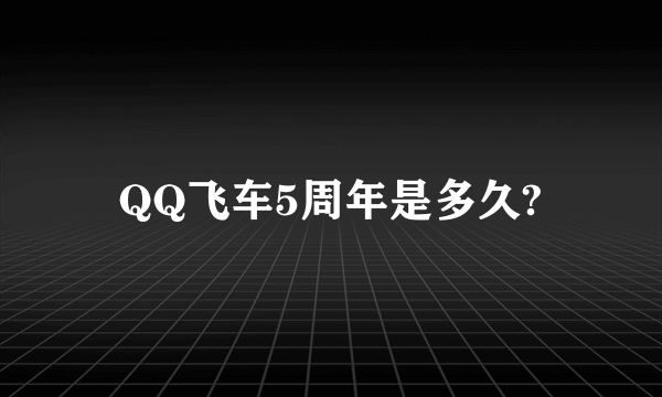 QQ飞车5周年是多久?