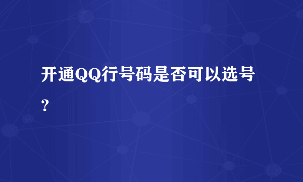 开通QQ行号码是否可以选号？